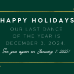 oUR LAST DANCE OF THE YEAR IS December 3, 2024.